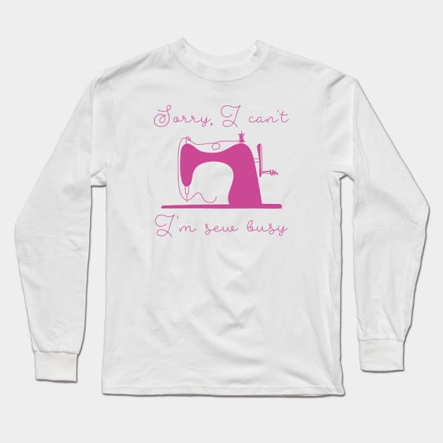 I'm Sew Busy Long Sleeve T-Shirt by LuckyFoxDesigns